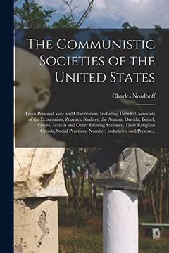 portada The Communistic Societies of the United States; From Personal Visit and Observation: Including Detailed Accounts of the Economists, Zoarites, Shakers,. Societies Their Religious Creeds,. (en Inglés)