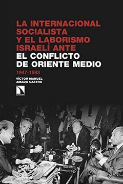 portada La Internacional Socialista y el Laborismo Israelí Ante el Conflicto Árabe-Israelí: 1947-1983 (Investigación y Debate)