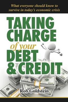 portada taking charge of your debt and credit: a complete a-z guide to understanding debt and credit, what everyone needs to know to survive in todays economi (en Inglés)