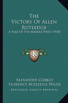 portada the victory of allen rutledge: a tale of the middle west (1910) (en Inglés)