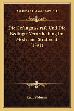 portada Die Gefangnisstrafe Und Die Bedingte Verurtheilung Im Modernen Strafrecht (1891) (in German)