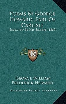 portada poems by george howard, earl of carlisle: selected by his sisters (1869) (en Inglés)
