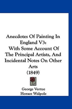 portada anecdotes of painting in england v3: with some account of the principal artists, and incidental notes on other arts (1849) (en Inglés)