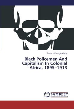 portada Black Policemen And Capitalism In Colonial Africa, 1895-1913
