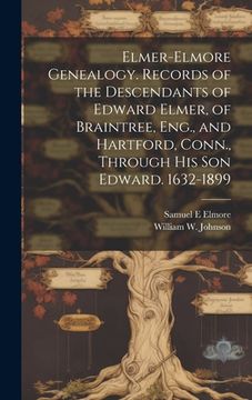 portada Elmer-Elmore Genealogy. Records of the Descendants of Edward Elmer, of Braintree, Eng., and Hartford, Conn., Through His Son Edward. 1632-1899 (en Inglés)