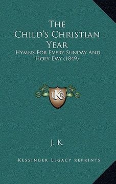portada the child's christian year: hymns for every sunday and holy day (1849) (en Inglés)
