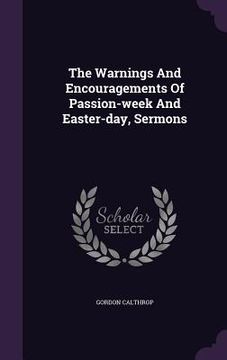 portada The Warnings And Encouragements Of Passion-week And Easter-day, Sermons (in English)