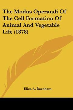 portada the modus operandi of the cell formation of animal and vegetable life (1878) (en Inglés)