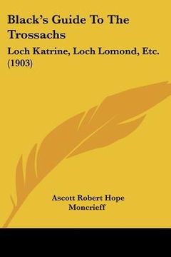 portada black's guide to the trossachs: loch katrine, loch lomond, etc. (1903) (en Inglés)