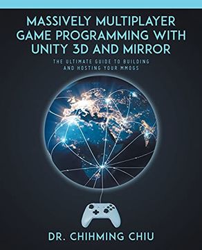 portada Massively Multiplayer Game Programming With Unity 3d and Mirror: The Ultimate Guide to Building and Hosting Your Mmogs 
