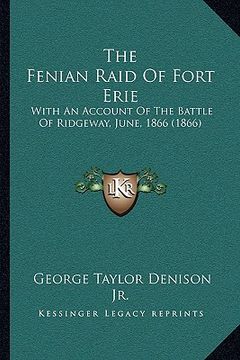 portada the fenian raid of fort erie: with an account of the battle of ridgeway, june, 1866 (1866)