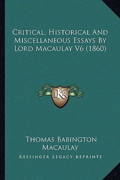 portada critical, historical and miscellaneous essays by lord macaulay v6 (1860) (en Inglés)