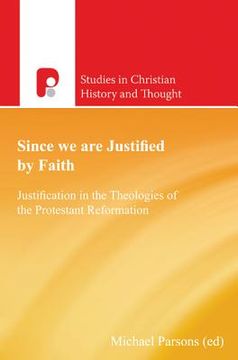 portada since we are justified by faith: justification in the theologies of the protestant reformation (in English)
