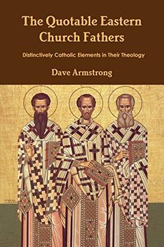 portada The Quotable Eastern Church Fathers: Distinctively Catholic Elements in Their Theology (en Inglés)