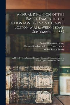 portada Annual Re-union of the Emery Family in the Meionaon, Tremont Temple, Boston, Mass., Wednesday, September 14, 1887: Address by Rev. Samuel Hopkins Emer (en Inglés)