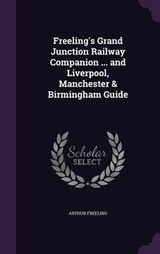 portada Freeling's Grand Junction Railway Companion ... and Liverpool, Manchester & Birmingham Guide (en Inglés)