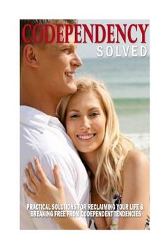 portada Codependency Solved: Practical Solutions for Reclaiming Your Life & Breaking Free from Codependent Tendencies (en Inglés)