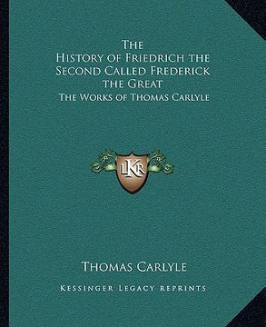 portada the history of friedrich the second called frederick the great: the works of thomas carlyle (en Inglés)