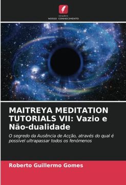 portada Maitreya Meditation Tutorials Vii: Vazio e Não-Dualidade: O Segredo da Ausência de Acção, Através do Qual é Possível Ultrapassar Todos os Fenómenos