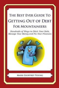 portada The Best Ever Guide to Getting Out of Debt for Mountaineers: Hundreds of Ways to Ditch Your Debt, Manage Your Money and Fix Your Finances (en Inglés)