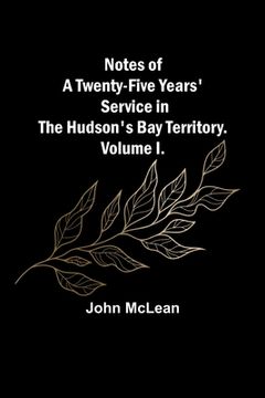 portada Notes of a Twenty-Five Years' Service in the Hudson's Bay Territory. Volume I. (en Inglés)