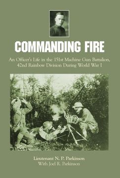 portada Commanding Fire: An Officer's Life in the 151St Machine gun Battalion, 42Nd Rainbow Division During World war i de n. P. Parkinson(Schiffer Pub)