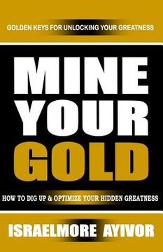 portada Mine Your Gold: How to dig up and optimize your hidden greatness (en Inglés)