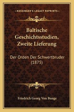 portada Baltische Geschichtsstudien, Zweite Lieferung: Der Orden Der Schwertbruder (1875) (en Alemán)