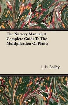 portada the nursery manual; a complete guide to the multiplication of plants (en Inglés)