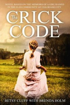 portada The Crick Code: A Novel Based on the Memoirs of a Girl Raised in the FLDS Community of Colorado City (en Inglés)
