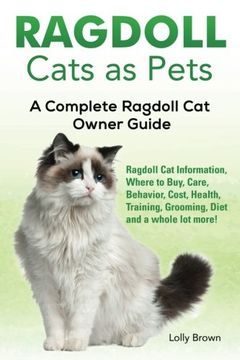 portada Ragdoll Cats as Pets: Ragdoll cat Information, Where to Buy, Care, Behavior, Cost, Health, Training, Grooming, Diet and a Whole lot More! A Complete Ragdoll cat Owner Guide (en Inglés)