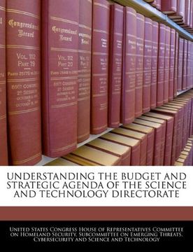 portada Understanding the Budget and Strategic Agenda of the Science and Technology Directorate (en Inglés)