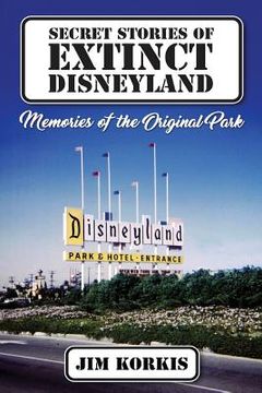 portada Secret Stories of Extinct Disneyland: Memories of the Original Park (in English)