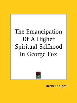 portada the emancipation of a higher spiritual selfhood in george fox (in English)