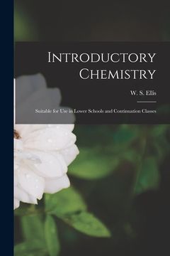 portada Introductory Chemistry [microform]: Suitable for Use in Lower Schools and Continuation Classes (en Inglés)