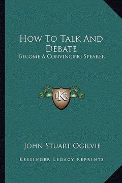 portada how to talk and debate: become a convincing speaker (en Inglés)
