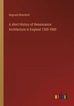 portada A short History of Renaissance Architecture in England 1500-1800 (en Inglés)