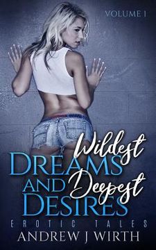 portada Wildest Dreams and Deepest Desires, Volume 1: Erotic Tales (en Inglés)