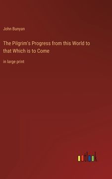 portada The Pilgrim's Progress from this World to that Which is to Come: in large print (en Inglés)