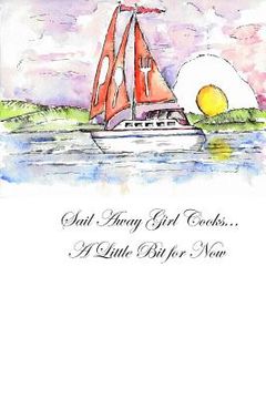 portada Sail Away Girl Cooks... A Little Bit for Now: A Sailor and her Cooking Stories (en Inglés)