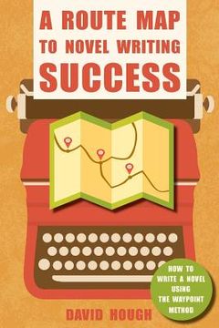 portada A Route Map to Novel Writing Success: How to Write a Novel Using the Waypoint Method (en Inglés)