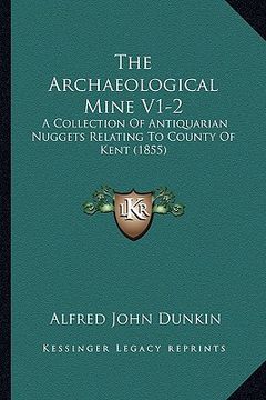 portada the archaeological mine v1-2: a collection of antiquarian nuggets relating to county of kent (1855)