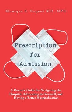 portada Prescription for Admission: A Doctor's Guide for Navigating the Hospital, Advocating for Yourself, and Having a Better Hospitalization