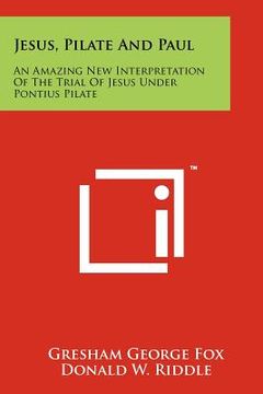 portada jesus, pilate and paul: an amazing new interpretation of the trial of jesus under pontius pilate (en Inglés)