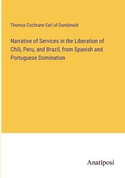 portada Narrative of Services in the Liberation of Chili, Peru, and Brazil, from Spanish and Portuguese Domination