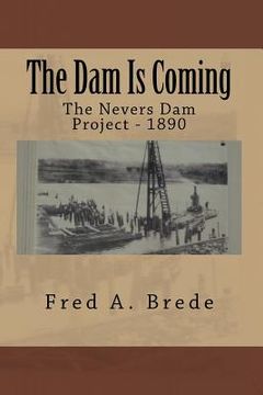 portada The Dam Is Coming: The Nevers Dam Project - 1890 (en Inglés)