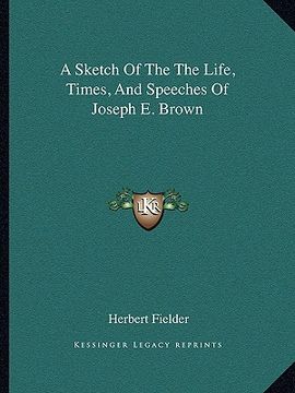 portada a sketch of the the life, times, and speeches of joseph e. brown (en Inglés)