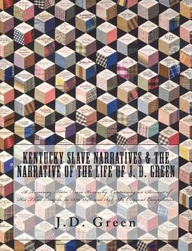 portada Kentucky Slave Narratives & The Narrative of the Life of J. D. Green: A Runaway Slave From Kentucky, Containing an Account of His Three Escapes, in 18 (en Inglés)