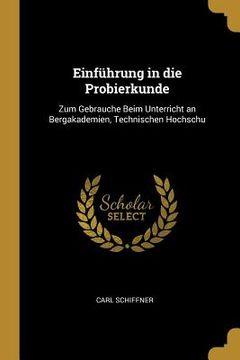 portada Einführung in die Probierkunde: Zum Gebrauche Beim Unterricht an Bergakademien, Technischen Hochschu (in English)