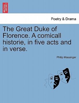 portada the great duke of florence. a comicall historie, in five acts and in verse. (en Inglés)